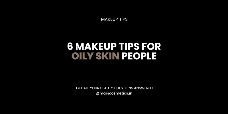 6 MAKEUP TIPS FOR OILY SKIN - MARS Cosmetics